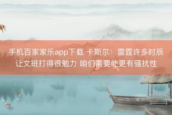 手机百家家乐app下载 卡斯尔：雷霆许多时辰让文班打得很勉力 咱们需要他更有骚扰性