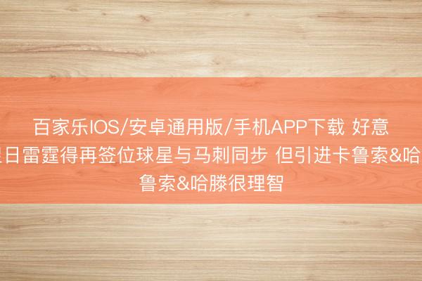 百家乐IOS/安卓通用版/手机APP下载 好意思记：翌日雷霆得再签位球星与马刺同步 但引进卡鲁索&哈滕很理智
