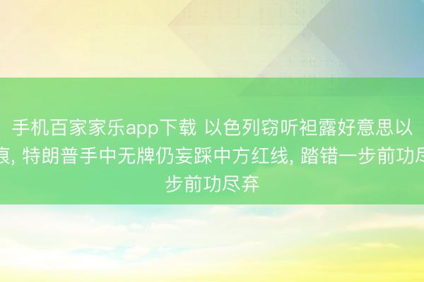 手机百家家乐app下载 以色列窃听袒露好意思以裂痕， 特朗普手中无牌仍妄踩中方红线， 踏错一步前功尽弃