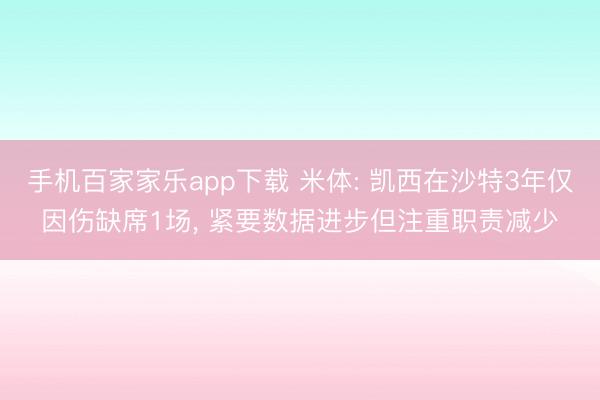 手机百家家乐app下载 米体: 凯西在沙特3年仅因伤缺席1场， 紧要数据进步但注重职责减少