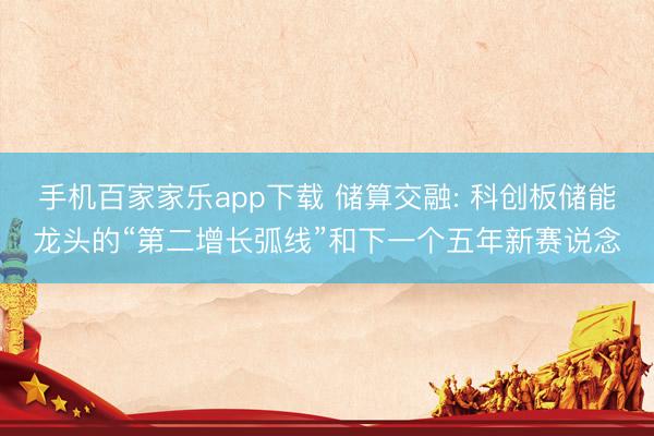 手机百家家乐app下载 储算交融: 科创板储能龙头的“第二增长弧线”和下一个五年新赛说念